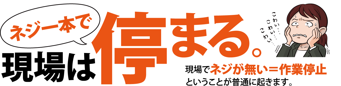 ネジ一本で現場は止まる